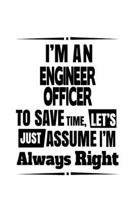 Book cover for I'm An Engineer Officer To Save Time, Let's Assume That I'm Always Right
