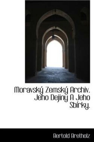 Cover of Moravsk Zemsk Archiv. Jeho Dejiny a Jeho Sb Rky.