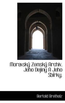 Book cover for Moravsk Zemsk Archiv. Jeho Dejiny a Jeho Sb Rky.