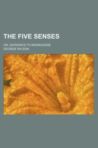 Cover of The Five Senses; Or, Gateways to Knowledge