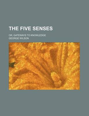 Book cover for The Five Senses; Or, Gateways to Knowledge