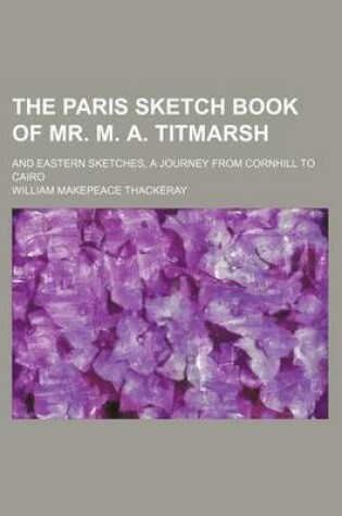 Cover of The Paris Sketch Book of Mr. M. A. Titmarsh; And Eastern Sketches, a Journey from Cornhill to Cairo
