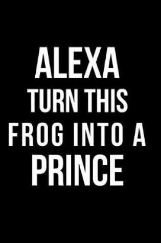 Cover of Alexa Turn This Frog Into a Prince