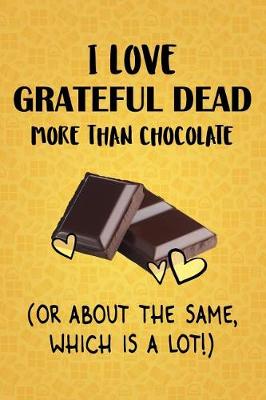 Book cover for I Love Grateful Dead More Than Chocolate (Or About The Same, Which Is A Lot!)