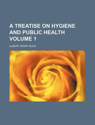 Book cover for A Treatise on Hygiene and Public Health Volume 1
