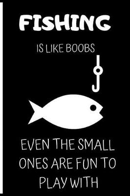 Book cover for Fishing Is Like Boobs Even the Small Ones Are Fun to Play with