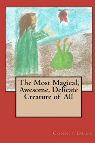 Cover of The Most Magical, Awesome, Delicate Creature of All