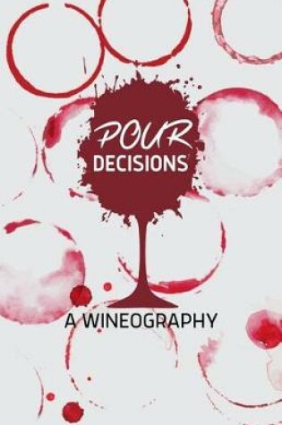 Cover of Pour Decisions - A Wineography