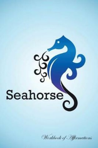 Cover of Seahorse Workbook of Affirmations Seahorse Workbook of Affirmations