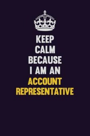 Cover of Keep Calm Because I Am An Account Representative