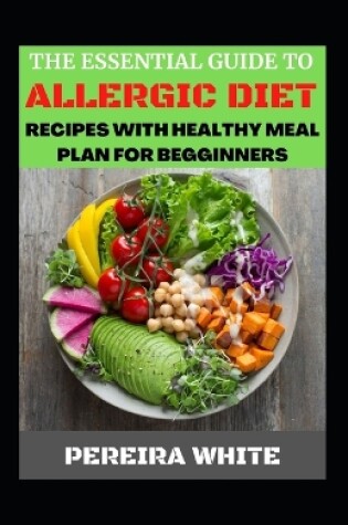 Cover of The Essential Guide To Allergic Diet Recipes With Healthy Meal Plan For Begginners