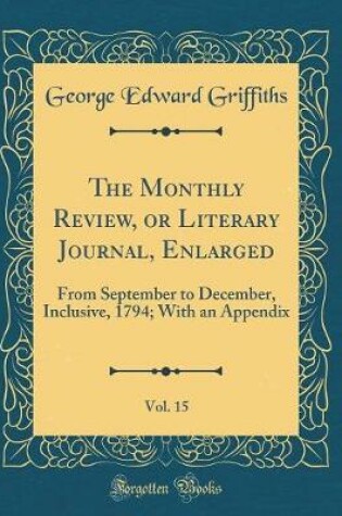 Cover of The Monthly Review, or Literary Journal, Enlarged, Vol. 15