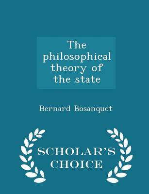 Book cover for The Philosophical Theory of the State - Scholar's Choice Edition