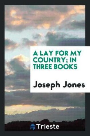 Cover of A Lay for My Country; In Three Books