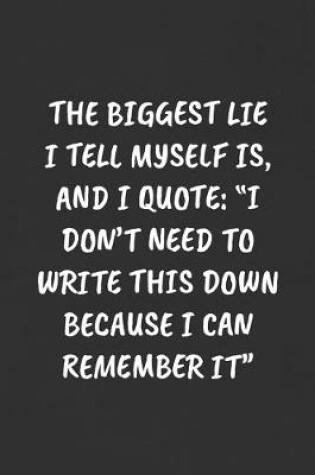 Cover of The Biggest Lie I Tell Myself Is, and I Quote