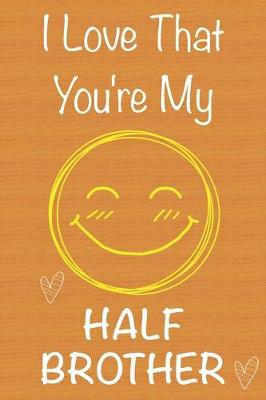 Book cover for I Love That You're My Half-Brother