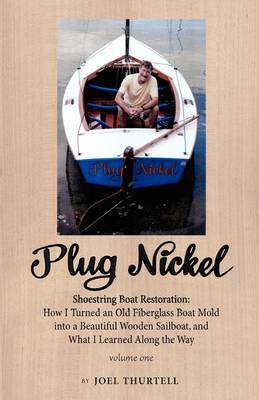 Cover of Plug Nickel Shoestring Boat Restoration; How I Turned an Old Fiberglass Boat Mold into a Beautiful Wooden Sailboat, and What I Learned Along the Way