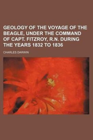 Cover of Geology of the Voyage of the Beagle, Under the Command of Capt. Fitzroy, R.N. During the Years 1832 to 1836