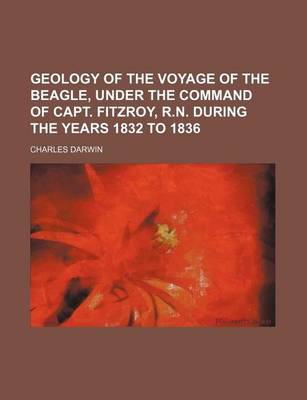 Book cover for Geology of the Voyage of the Beagle, Under the Command of Capt. Fitzroy, R.N. During the Years 1832 to 1836