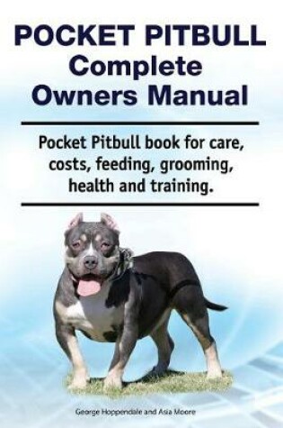 Cover of Pocket Pitbull Complete Owners Manual. Pocket Pitbull Book for Care, Costs, Feeding, Grooming, Health and Training.