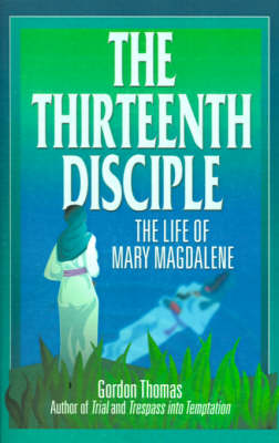 Book cover for The Thirteenth Disciple: the Life of Mary Magdalene