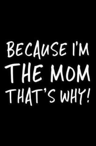 Cover of Because I'm The Mom That's Why!