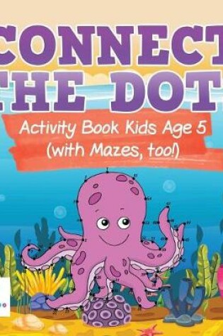 Cover of Connect the Dots Activity Book Kids Age 5 (with Mazes, too!)