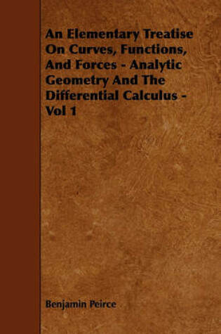 Cover of An Elementary Treatise On Curves, Functions, And Forces - Analytic Geometry And The Differential Calculus - Vol 1