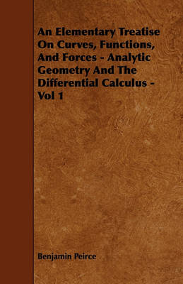 Book cover for An Elementary Treatise On Curves, Functions, And Forces - Analytic Geometry And The Differential Calculus - Vol 1