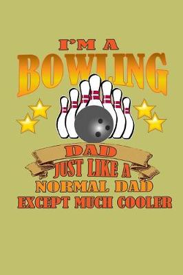 Book cover for I'M A Bowling Dad Just Like A Normal Dad Except Much Cooler