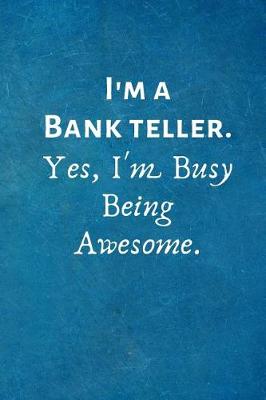 Book cover for I'm a Bank Teller. Yes, I'm Busy Being Awesome.