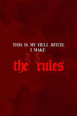 Book cover for This Is My Hell Bitch, I Make The Rules