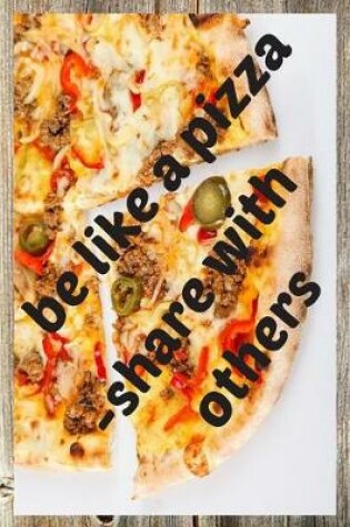 Cover of Be like a pizza - share with others