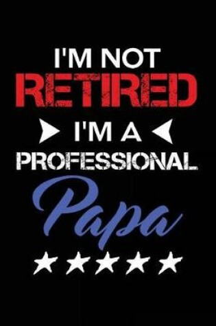 Cover of I'm Not Retired I'm a Professional Papa