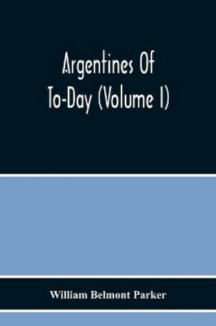Cover of Argentines Of To-Day (Volume I)