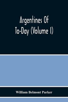 Book cover for Argentines Of To-Day (Volume I)