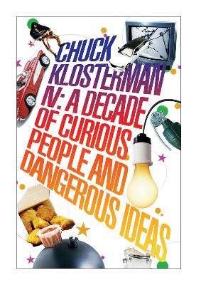 Book cover for Chuck Klosterman IV: A Decade of Curious People and Dangerous Ideas