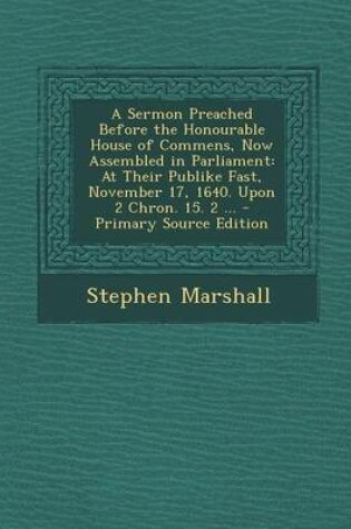 Cover of A Sermon Preached Before the Honourable House of Commens, Now Assembled in Parliament