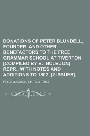 Cover of Donations of Peter Blundell, Founder, and Other Benefactors to the Free Grammar School at Tiverton [Compiled by B. Incledon]. Repr., with Notes and Additions to 1802. [2 Issues].