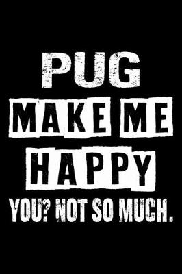 Book cover for Pug Make Me Happy You Not So Much
