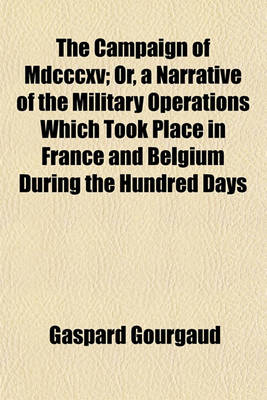 Book cover for The Campaign of MDCCCXV; Or, a Narrative of the Military Operations Which Took Place in France and Belgium During the Hundred Days