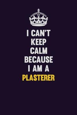 Book cover for I can't Keep Calm Because I Am A Plasterer