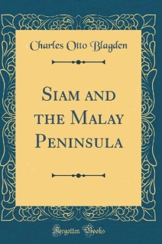 Cover of Siam and the Malay Peninsula (Classic Reprint)