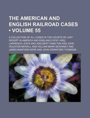 Book cover for The American and English Railroad Cases (Volume 55); A Collection of All Cases in the Courts of Last Resort in America and England [1879?-1895].