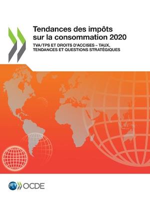 Cover of Tendances Des Imp�ts Sur La Consommation 2020 Tva/Tps Et Droits d'Accises - Taux, Tendances Et Questions Strat�giques