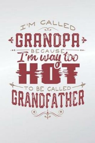 Cover of I'm Called Grandpa Because I'm Way Too Hot To Be Called Grandfather