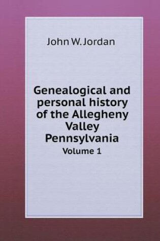 Cover of Genealogical and personal history of the Allegheny Valley Pennsylvania Volume 1