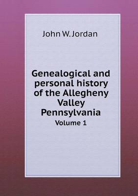 Book cover for Genealogical and personal history of the Allegheny Valley Pennsylvania Volume 1