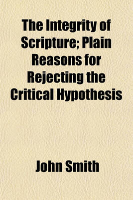 Book cover for The Integrity of Scripture; Plain Reasons for Rejecting the Critical Hypothesis