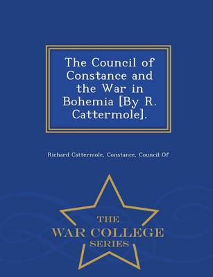 Book cover for The Council of Constance and the War in Bohemia [By R. Cattermole]. - War College Series